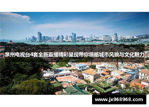 泉州电视台4套全新直播精彩呈现带你领略城市风貌与文化魅力