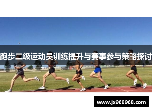 跑步二级运动员训练提升与赛事参与策略探讨